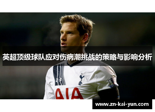 英超顶级球队应对伤病潮挑战的策略与影响分析 英超顶级球队应对伤病潮挑战的策略与影响分析