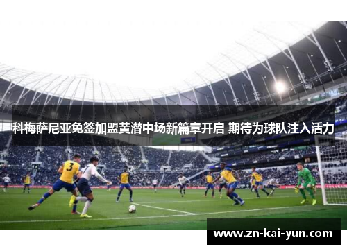 科梅萨尼亚免签加盟黄潜中场新篇章开启 期待为球队注入活力